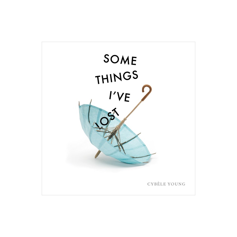 Some Things Ive Lost - by Cybele Young (Hardcover)