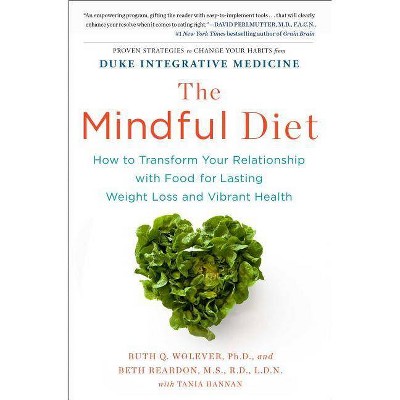 The Mindful Diet - by  Ruth Wolever Phd & Beth Reardon MS Rd Ldn & Tania Hannan (Paperback)