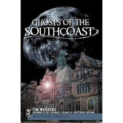 Ghosts of the Southcoast - (Haunted America) by  Tim Weisberg (Paperback)