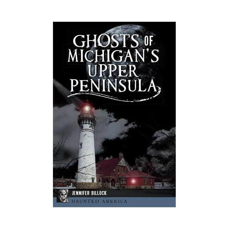 Ghosts of Michigan's Upper Peninsula - (Haunted America) by  Jennifer Billock (Paperback), 1 of 2
