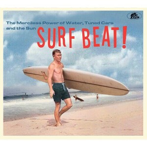 Various Artists - Surf Beat! The Merciless Power Of Water, Tuned Cars And The Sun (CD) - 1 of 1
