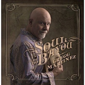 Gregg Martinez - Soul Of The Bayou (CD) - 1 of 1
