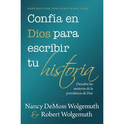 Confía En Dios Para Escribir Tu Historia - by  Nancy DeMoss Wolgemuth & Robert Wolgemuth (Paperback)