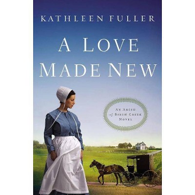 A Love Made New - (Amish of Birch Creek Novel) by  Kathleen Fuller (Paperback)