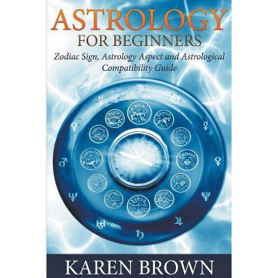 Astrology For Beginners - by  Karen Brown (Paperback)