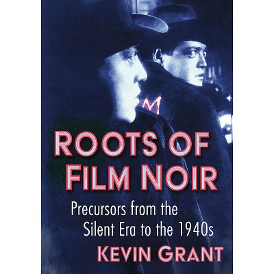 Roots of Film Noir - by  Kevin Grant (Paperback)