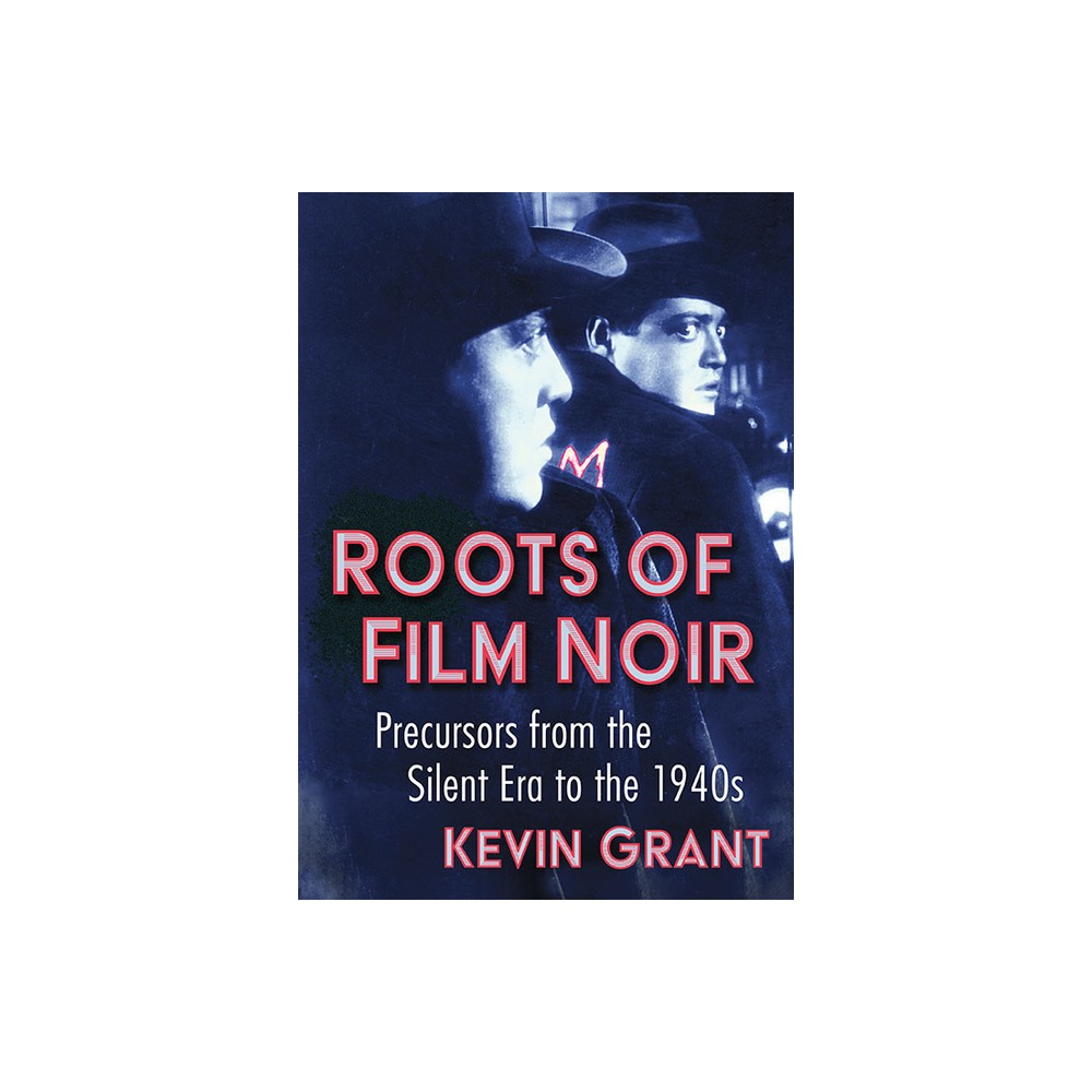 Roots of Film Noir - by Kevin Grant (Paperback)