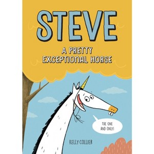 Steve, a Pretty Exceptional Horse - (Steve the Horse) by  Kelly Collier (Hardcover) - 1 of 1