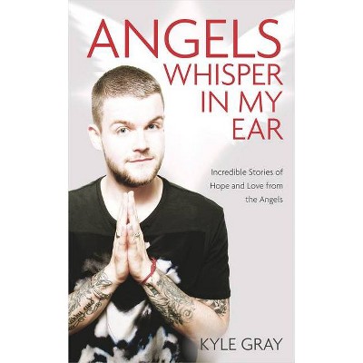 Angels Whisper in My Ear - by  Kyle Gray (Paperback)