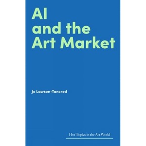 AI and the Art Market - (Hot Topics in the Art World) by  Jo Lawson-Tancred (Hardcover) - 1 of 1