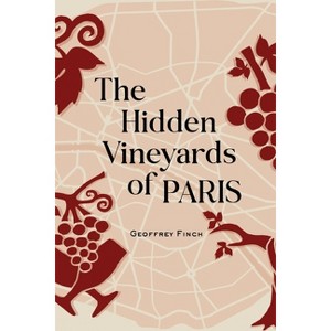 The Hidden Vineyards of Paris - by  Geoffrey Finch (Paperback) - 1 of 1