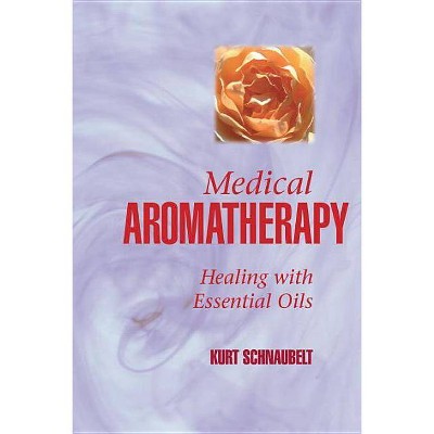 Medical Aromatherapy - by  Kurt Schnaubelt (Paperback)