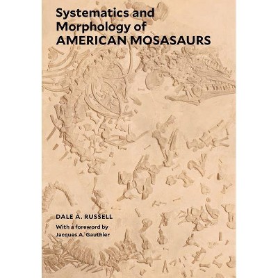 Systematics and Morphology of American Mosasaurs - by  Dale a Russell (Paperback)