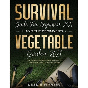 Survival Guide for Beginners 2021 And The Beginner's Vegetable Garden 2021 - by  Leslie Martin (Paperback) - 1 of 1