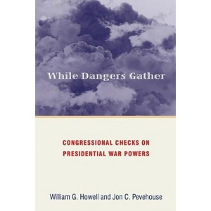 While Dangers Gather - by  William G Howell & Jon Pevehouse (Paperback) - 1 of 1