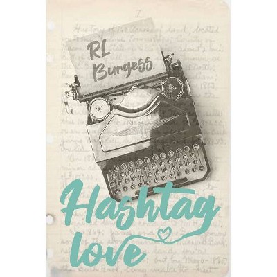 Hashtag Love - by  Rl Burgess (Paperback)