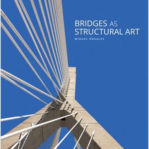 Bridges as Structural Art - by  Miguel Rosales (Hardcover) - 1 of 1