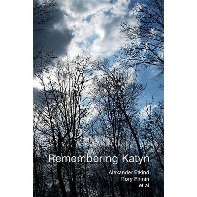 Remembering Katyn - by  Alexander Etkind & Rory Finnin & Uilleam Blacker & Julie Fedor & Simon Lewis & Maria Mälksoo & Matilda Mroz (Paperback)