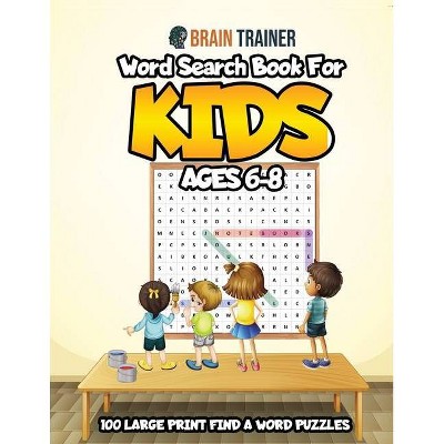 Word Search Book For Kids Ages 6-8 - 100 Large Print Find A Word Puzzles - by  Brain Trainer (Paperback)