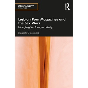 Lesbian Porn Magazines and the Sex Wars - (Subversive Histories, Feminist Futures) by Elizabeth Groeneveld - 1 of 1