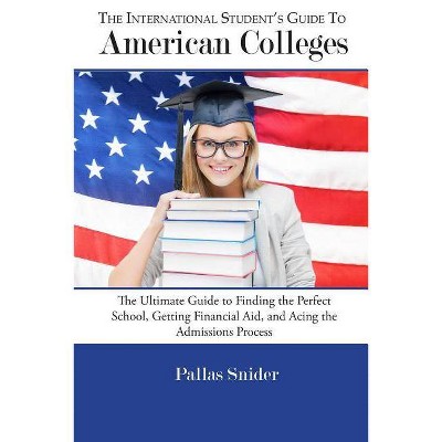 The International Student's Guide to American Colleges - by  Pallas Snider (Paperback)