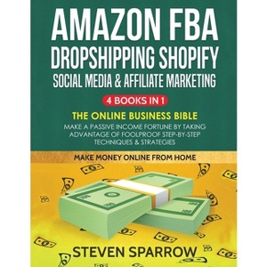 Amazon FBA, Dropshipping Shopify, Social Media & Affiliate Marketing - by  Steven Sparrow (Paperback) - 1 of 1