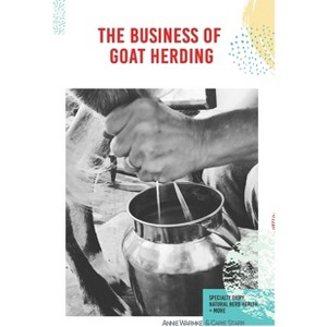 The Business of Goat Herding - by  Annie Warmke & Carie Starr (Paperback) - 1 of 1