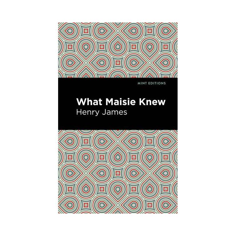 What Maisie Knew - (Mint Editions (Literary Fiction)) by  Henry James (Paperback), 1 of 2