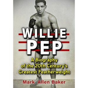 Willie Pep - by  Mark Allen Baker (Paperback) - 1 of 1