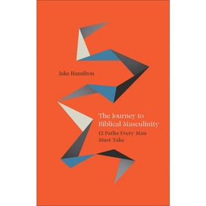 The Journey to Biblical Masculinity - by  Jake Hamilton (Paperback) - 1 of 1
