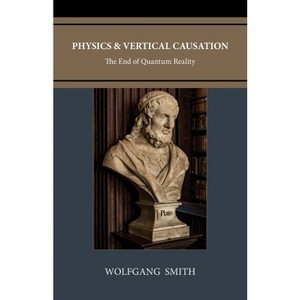 Physics and Vertical Causation - 3rd Edition by Wolfgang Smith - 1 of 1