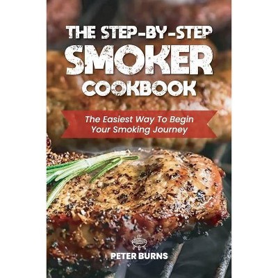 The Step-By-Step Smoker Cookbook - by  Peter Burns (Paperback)