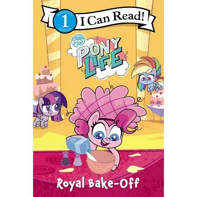 My Little Pony: Pony Life: Royal Bake-Off - (I Can Read Level 1) by  Hasbro (Paperback)