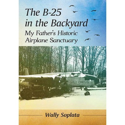 The B-25 in the Backyard - by  Wally Soplata (Paperback)