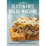 125 Best Gluten-Free Bread Machine Recipes - by  Donna Washburn & Heather Butt (Paperback)