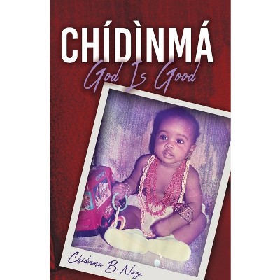 Chidinma - God Is Good - by  Chidinma B Naze (Paperback)