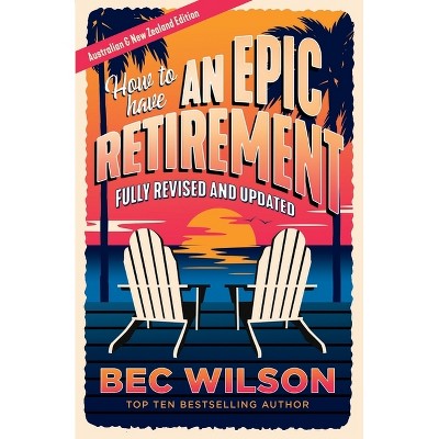 How to Have an Epic Retirement - by  Bec Wilson (Paperback)