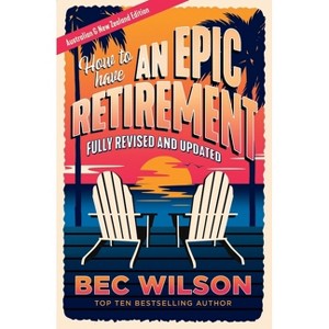 How to Have an Epic Retirement - by  Bec Wilson (Paperback) - 1 of 1