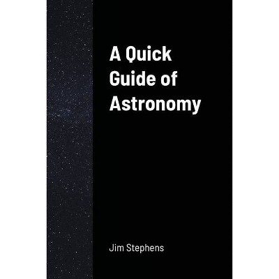 A Quick Guide of Astronomy - by  Jim Stephens (Paperback)