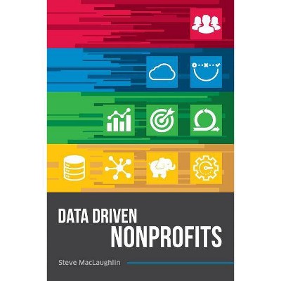 Data Driven Nonprofits - by  Steve Maclaughlin (Paperback)
