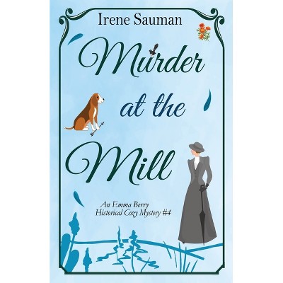 Murder at the Mill - (Emma Berry Mysteries) by  Irene Sauman (Paperback)