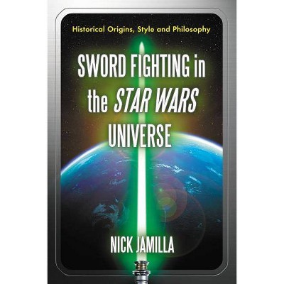 Sword Fighting in the Star Wars Universe - by  Nick Jamilla (Paperback)