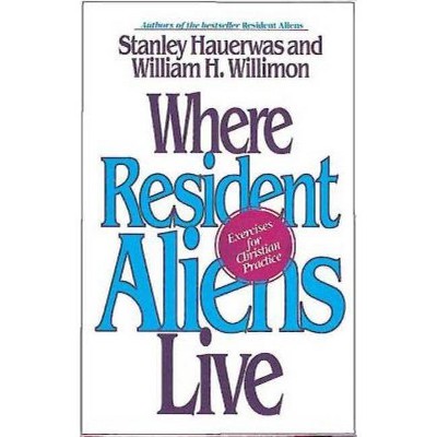 Where Resident Aliens Live - by  Stanley Hauerwas (Paperback)