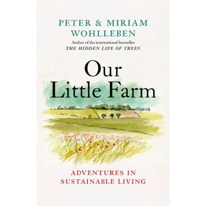 Our Little Farm - (From the Author of the Hidden Life of Trees) by  Peter Wohlleben & Miriam Wohlleben (Hardcover) - 1 of 1