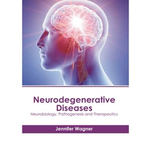 Neurodegenerative Diseases: Neurobiology, Pathogenesis and Therapeutics - by  Jennifer Wagner (Hardcover) - 1 of 1