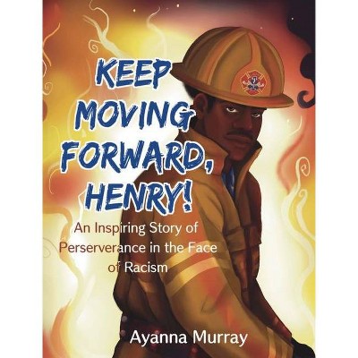 Keep Moving Forward, Henry! - by  Ayanna Murray (Hardcover)