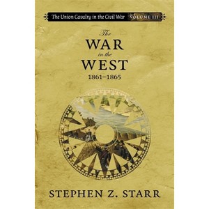 The Union Cavalry in the Civil War - (Jules and Frances Landry Award) by  Stephen Z Starr (Paperback) - 1 of 1