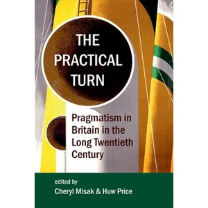 The Practical Turn - (Proceedings of the British Academy) by  Cheryl Misak & Huw Price (Hardcover) - 1 of 1