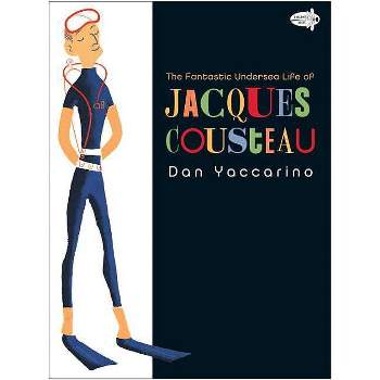 The Fantastic Undersea Life of Jacques Cousteau - by  Dan Yaccarino (Paperback)