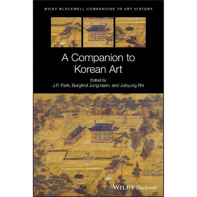 A Companion to Korean Art - (Blackwell Companions to Art History) by  J P Park & Juhyung Rhi & Burglind Jungmann (Hardcover)